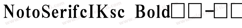 NotoSerifcIKsc Bold字体字体转换